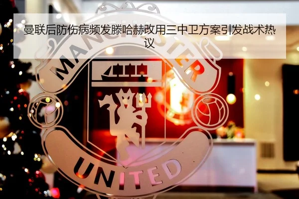 曼联后防伤病频发滕哈赫改用三中卫方案引发战术热议 | NBA